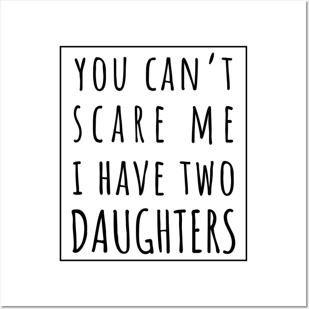 You Can't Scare Me I Have Two Daughters. | Perfect Funny Gift for Dad Mom vintage. Wall Art by VanTees